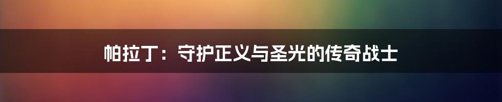 帕拉丁：守护正义与圣光的传奇战士