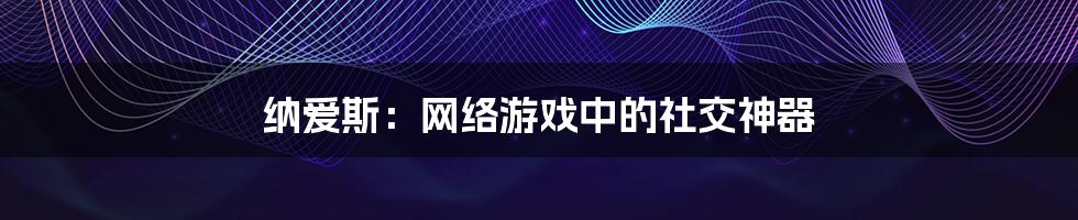 纳爱斯：网络游戏中的社交神器