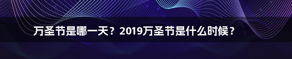 万圣节是哪一天？2019万圣节是什么时候？