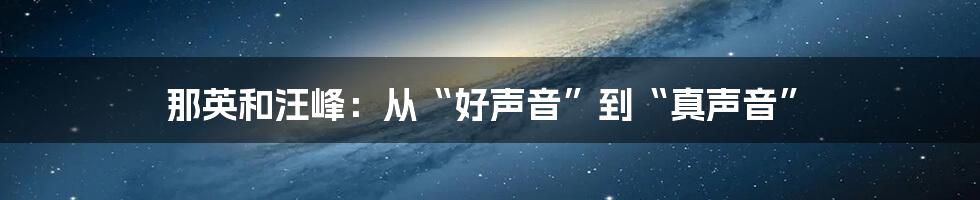 那英和汪峰：从“好声音”到“真声音”