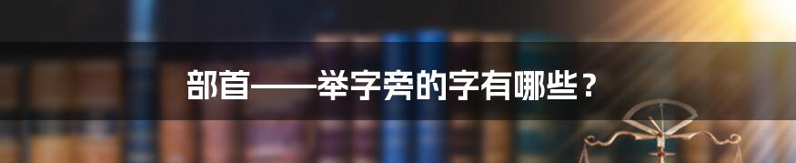 部首——举字旁的字有哪些？