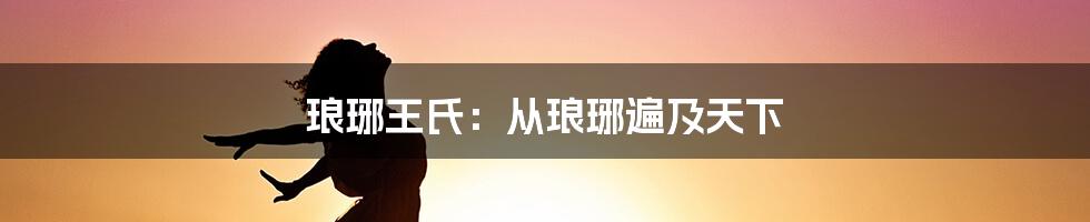 琅琊王氏：从琅琊遍及天下