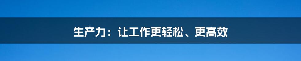 生产力：让工作更轻松、更高效