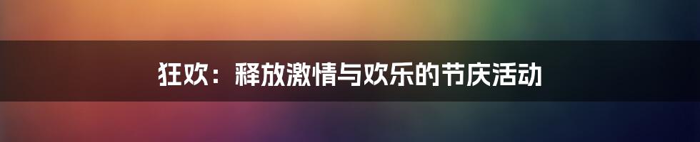 狂欢：释放激情与欢乐的节庆活动