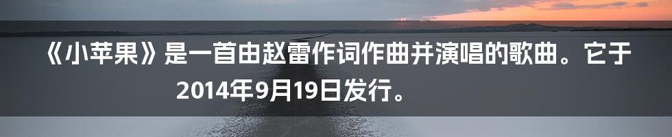 《小苹果》是一首由赵雷作词作曲并演唱的歌曲。它于2014年9月19日发行。