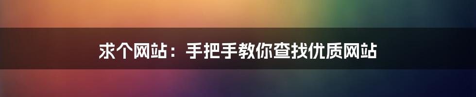 求个网站：手把手教你查找优质网站