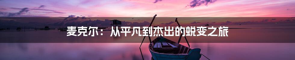 麦克尔：从平凡到杰出的蜕变之旅