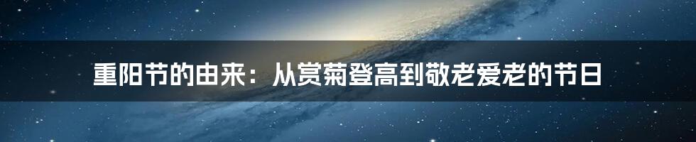 重阳节的由来：从赏菊登高到敬老爱老的节日