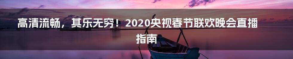 高清流畅，其乐无穷！2020央视春节联欢晚会直播指南