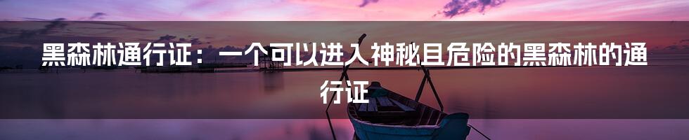 黑森林通行证：一个可以进入神秘且危险的黑森林的通行证