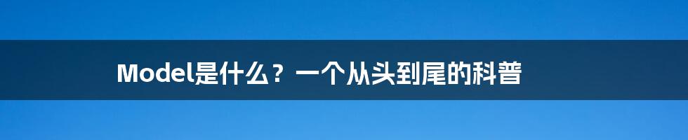 Model是什么？一个从头到尾的科普