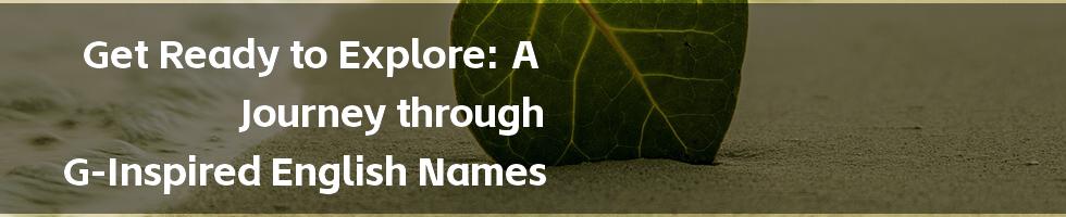 Get Ready to Explore: A Journey through G-Inspired English Names