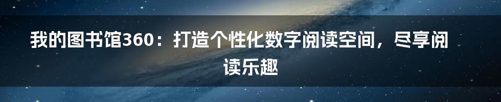 我的图书馆360：打造个性化数字阅读空间，尽享阅读乐趣