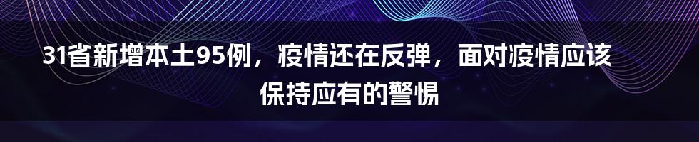 31省新增本土95例，疫情还在反弹，面对疫情应该保持应有的警惕