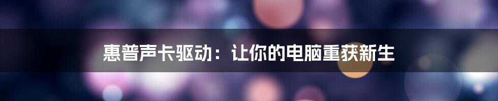 惠普声卡驱动：让你的电脑重获新生