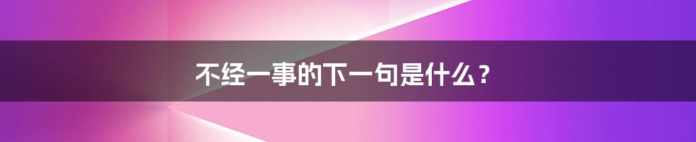 不经一事的下一句是什么？