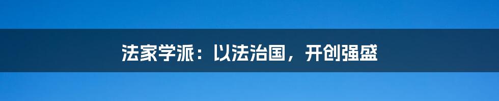 法家学派：以法治国，开创强盛