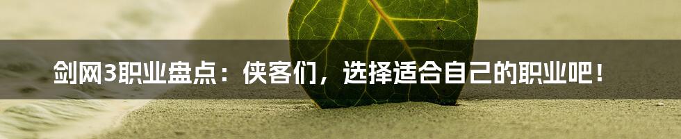 剑网3职业盘点：侠客们，选择适合自己的职业吧！