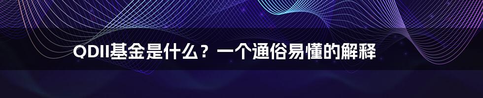 QDII基金是什么？一个通俗易懂的解释