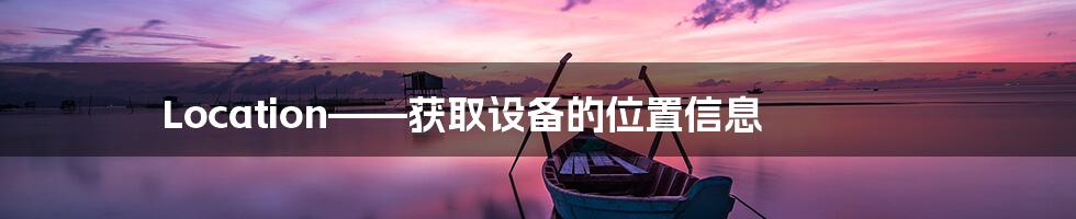 Location——获取设备的位置信息