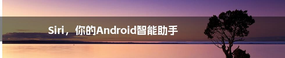 Siri，你的Android智能助手