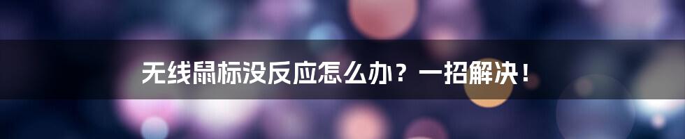 无线鼠标没反应怎么办？一招解决！