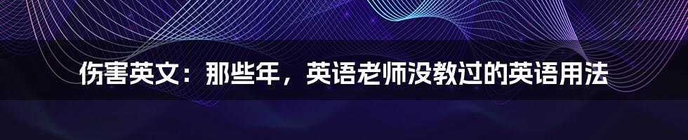 伤害英文：那些年，英语老师没教过的英语用法