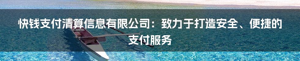 快钱支付清算信息有限公司：致力于打造安全、便捷的支付服务