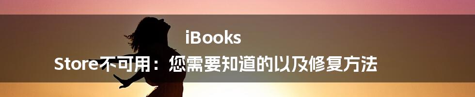 iBooks Store不可用：您需要知道的以及修复方法