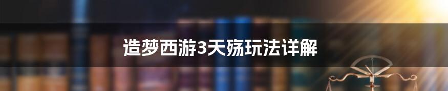 造梦西游3天殇玩法详解