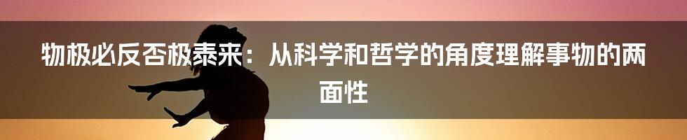 物极必反否极泰来：从科学和哲学的角度理解事物的两面性