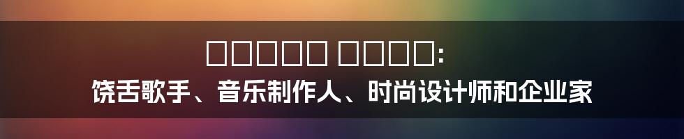 Канье Уэст: 饶舌歌手、音乐制作人、时尚设计师和企业家