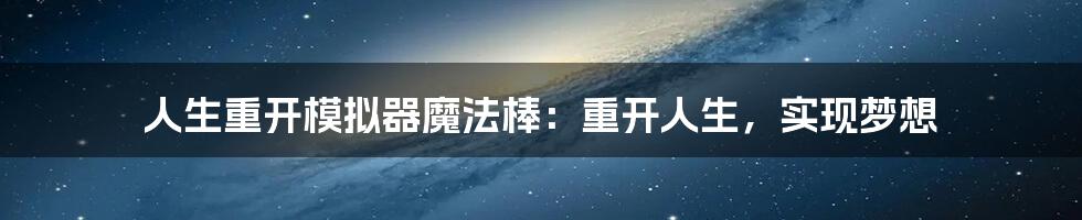 人生重开模拟器魔法棒：重开人生，实现梦想