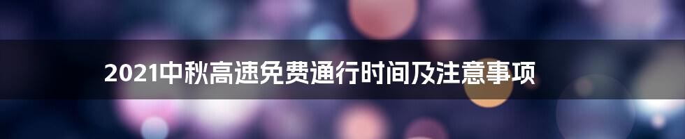 2021中秋高速免费通行时间及注意事项