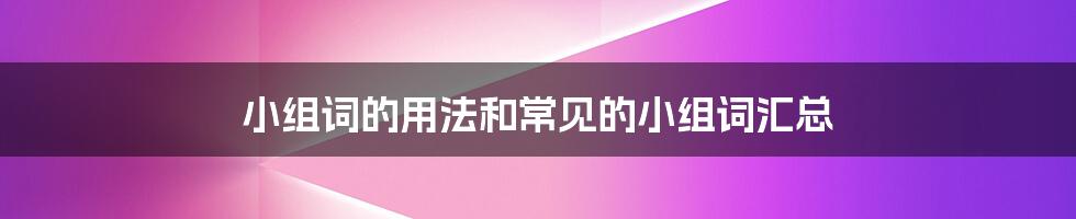 小组词的用法和常见的小组词汇总