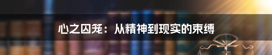 心之囚笼：从精神到现实的束缚