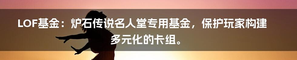 LOF基金：炉石传说名人堂专用基金，保护玩家构建多元化的卡组。