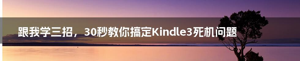 跟我学三招，30秒教你搞定Kindle3死机问题