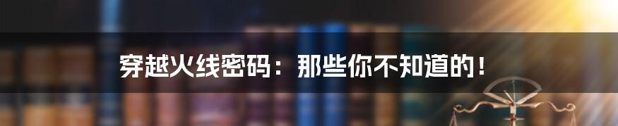 穿越火线密码：那些你不知道的！