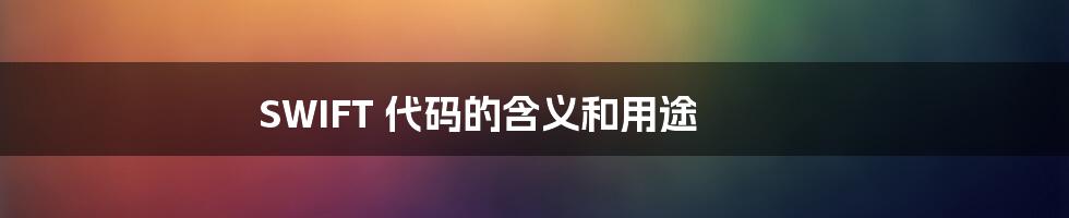 SWIFT 代码的含义和用途