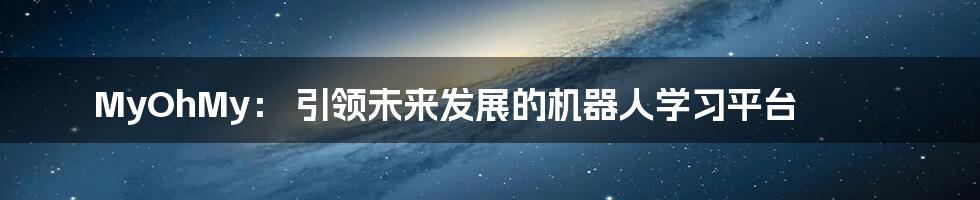 MyOhMy： 引领未来发展的机器人学习平台