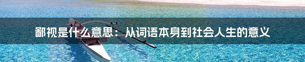 鄙视是什么意思：从词语本身到社会人生的意义