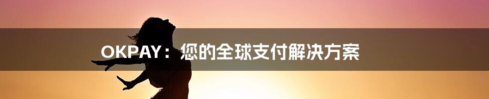 OKPAY：您的全球支付解决方案