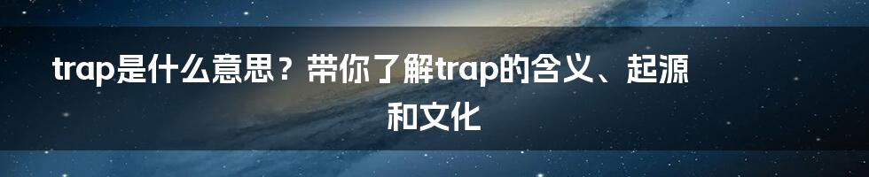 trap是什么意思？带你了解trap的含义、起源和文化