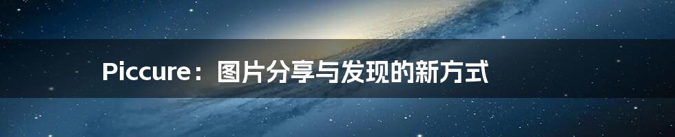 Piccure：图片分享与发现的新方式