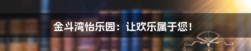 金斗湾怡乐园：让欢乐属于您！