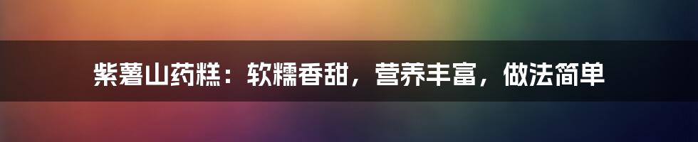 紫薯山药糕：软糯香甜，营养丰富，做法简单