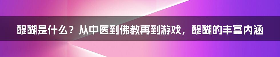 醍醐是什么？从中医到佛教再到游戏，醍醐的丰富内涵