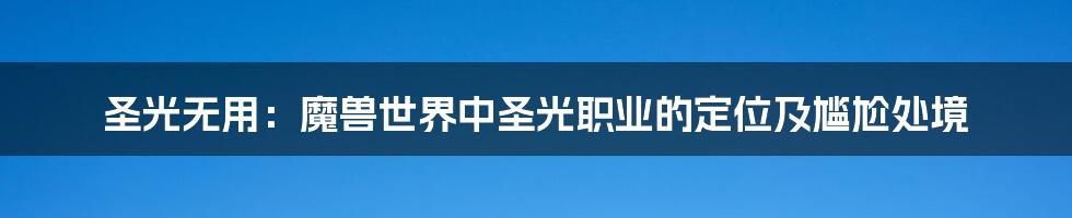 圣光无用：魔兽世界中圣光职业的定位及尴尬处境