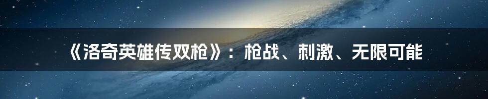 《洛奇英雄传双枪》：枪战、刺激、无限可能